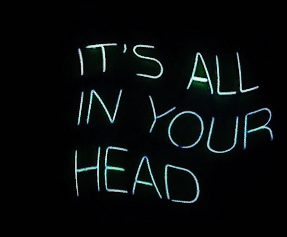 In your head. All in your head. It's all in your head. It was all in your head. In your head in your head.