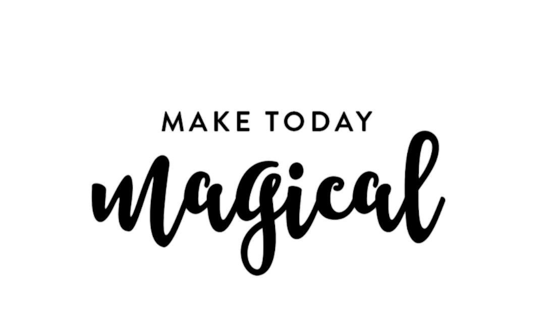 Made this today. Make today Magical. Make today amazing.