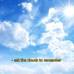 freetoedit cloud clouds askthecloudstoremember quote blue sky white sun ninahayess skyandclouds